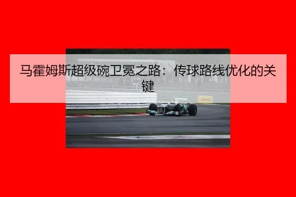 马霍姆斯超级碗卫冕之路：传球路线优化的关键