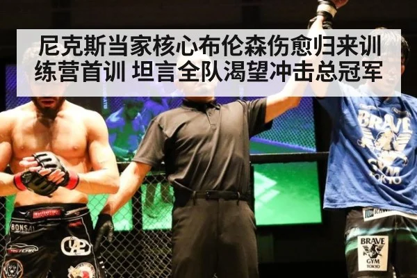 尼克斯当家核心布伦森伤愈归来训练营首训 坦言全队渴望冲击总冠军
